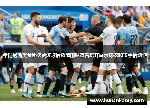 希门尼斯美金杯决赛进球后致敬前队友若塔并展示球衣和按手柄动作